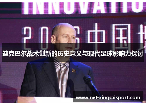 迪克巴尔战术创新的历史意义与现代足球影响力探讨