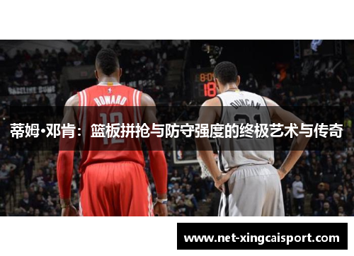 蒂姆·邓肯：篮板拼抢与防守强度的终极艺术与传奇