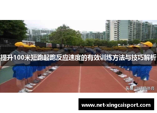 提升100米短跑起跑反应速度的有效训练方法与技巧解析