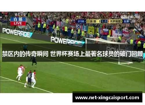 禁区内的传奇瞬间 世界杯赛场上最著名球员的破门回顾