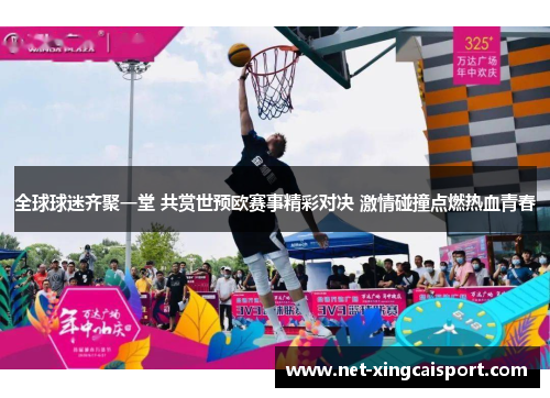 全球球迷齐聚一堂 共赏世预欧赛事精彩对决 激情碰撞点燃热血青春