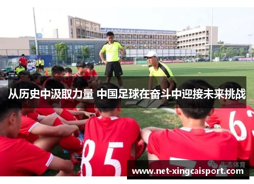 从历史中汲取力量 中国足球在奋斗中迎接未来挑战