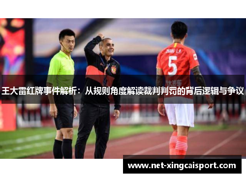 王大雷红牌事件解析：从规则角度解读裁判判罚的背后逻辑与争议