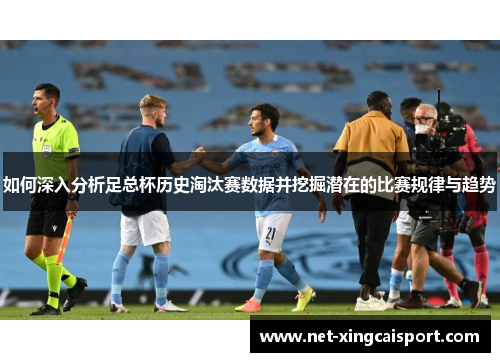 如何深入分析足总杯历史淘汰赛数据并挖掘潜在的比赛规律与趋势