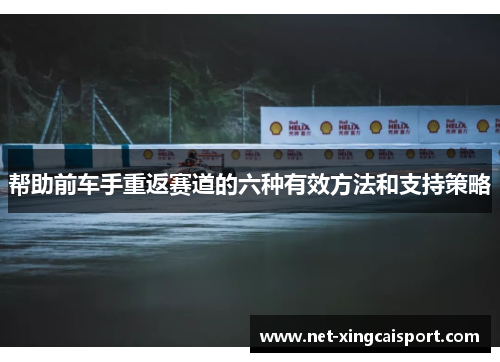 帮助前车手重返赛道的六种有效方法和支持策略