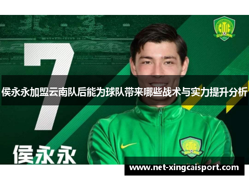 侯永永加盟云南队后能为球队带来哪些战术与实力提升分析