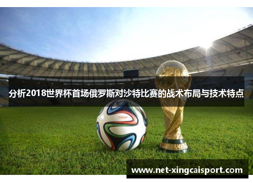 分析2018世界杯首场俄罗斯对沙特比赛的战术布局与技术特点