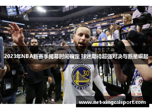 2023年NBA新赛季揭幕时间确定 球迷期待超强对决与新星崛起