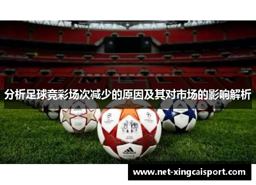 分析足球竞彩场次减少的原因及其对市场的影响解析
