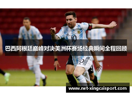 巴西阿根廷巅峰对决美洲杯赛场经典瞬间全程回顾